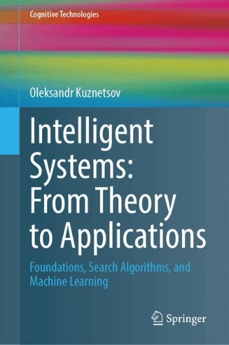 Intelligent Systems: From Theory to Applications: Foundations, Search Algorithms, and Machine Learning.