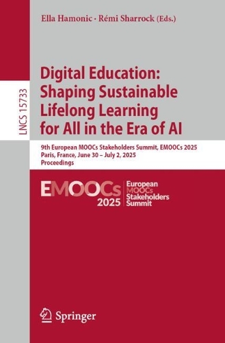 Digital Education: Shaping Sustainable Lifelong Learning for All in the Era of AI: 9th European MOOCs Stakeholders Summit, EMOOCs 2025, Paris, France, June 30 - July 2, 2025, Proceedings.