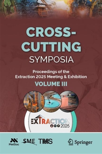 Cross-Cutting Symposia: Proceedings of the Extraction 2025 Meeting & Exhibition, Volume III.