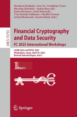Financial Cryptography and Data Security. FC 2025 International Workshops: CAAW 2025 and WTSC 2025, Miyakojima, Japan, April 18, 2025, Revised Selected Papers, Part I.