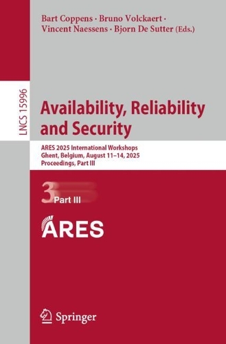 Availability, Reliability and Security: ARES 2025 International Workshops, Ghent, Belgium, August 11-14, 2025, Proceedings, Part III.