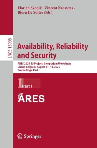 Availability, Reliability and Security: ARES 2025 EU Projects Symposium Workshops, Ghent, Belgium, August 11-14, 2025, Proceedings, Part I.
