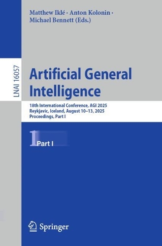 Artificial General Intelligence: 18th International Conference, AGI 2025, Reykjavic, Iceland, August 10-13, 2025, Proceedings, Part I.