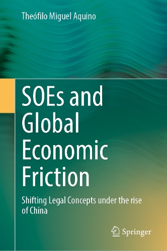 SOEs and Global Economic Friction: Shifting Legal Concepts Under the Rise of China.
