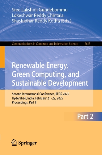 Renewable Energy, Green Computing, and Sustainable Development: Second International Conference, REGS 2025, Hyderabad, India, February 21-22, 2025, Proceedings, Part II.