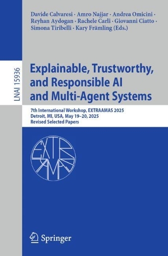 Explainable, Trustworthy, and Responsible AI and Multi-Agent Systems: 7th International Workshop, EXTRAAMAS 2025, Detroit, MI, USA, May 19-20, 2025, Revised Selected Papers.