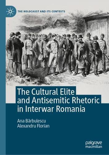 The Cultural Elite and Antisemitic Rhetoric in Interwar Romania.