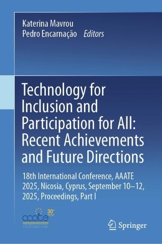 Technology for Inclusion and Participation for All: Recent Achievements and Future Directions: 18th International Conference, AAATE 2025, Nicosia, Cyprus, September 10-12, 2025, Proceedings, Part I.