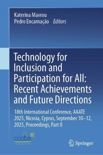 Technology for Inclusion and Participation for All: Recent Achievements and Future Directions: 18th International Conference, AAATE 2025, Nicosia, Cyprus, September 10-12, 2025, Proceedings, Part II.
