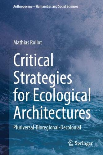 Critical Strategies for Ecological Architectures: Pluriversal-Bioregional-Decolonial.