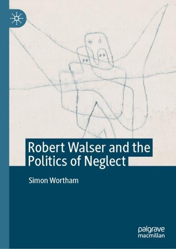 Robert Walser and the Politics of Neglect.