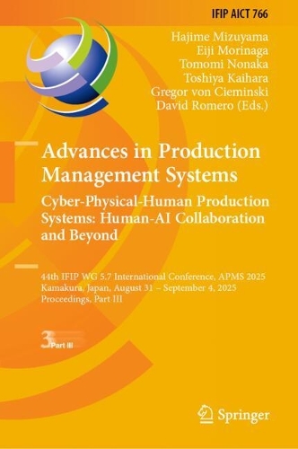 Advances in Production Management Systems. Cyber-Physical-Human Production Systems: Human-AI Collaboration and Beyond: 44th IFIP WG 5.7 International Conference, APMS 2025, Kamakura, Japan, August 31 - September 4, 2025, Proceedings, Part III.