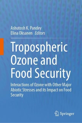Tropospheric Ozone and Food Security: Interactions of Ozone with Other Major Abiotic Stresses and its Impact on Food Security.