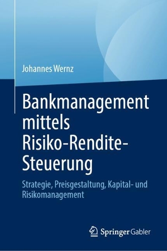 Bankmanagement mittels Risiko-Rendite-Steuerung: Strategie, Preisgestaltung, Kapital- und Risikomanagement.