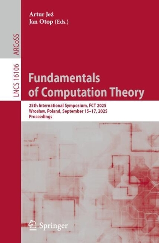 Fundamentals of Computation Theory: 25th International Symposium, FCT 2025, Wroclaw, Poland, September 15-17, 2025, Proceedings.