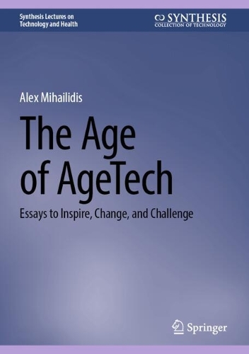The Age of AgeTech: Essays to Inspire, Change, and Challenge.