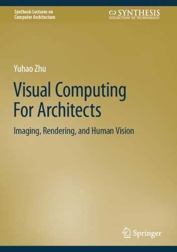 Visual Computing For Architects: Imaging, Rendering, and Human Vision.