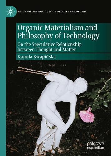 Organic Materialism and Philosophy of Technology: On the Speculative Relationship between Thought and Matter.