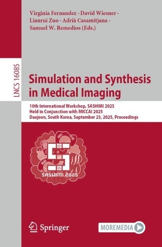 Simulation and Synthesis in Medical Imaging: 10th International Workshop, SASHIMI 2025, Held in Conjunction with MICCAI 2025, Daejeon, South Korea, September 23, 2025, Proceedings.