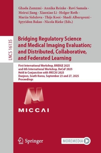 Bridging Regulatory Science and Medical Imaging Evaluation; and Distributed, Collaborative, and Federated Learning: First International Workshop, BRIDGE 2025, and 6th International Workshop, DeCaF 2025, Held in Conjunction with MICCAI 2025, Daejeon, South Korea, September 23 and September 27, 2025, Proceedings.