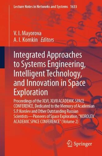 Integrated Approaches to Systems Engineering, Intelligent Technology, and Innovation in Space Exploration: Proceedings of the XLVI, XLVII ACADEMIC SPACE CONFERENCE, Dedicated to the Memory of Academian S.P. Korolev and Other Outstanding Russian Scientists - Pioneers of Space Exploration, "KOROLEV ACADEMIC SPACE CONFERENCE" (Volume 2).