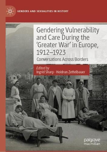 Gendering Vulnerability and Care During the 'Greater War' in Europe, 1912-1923
