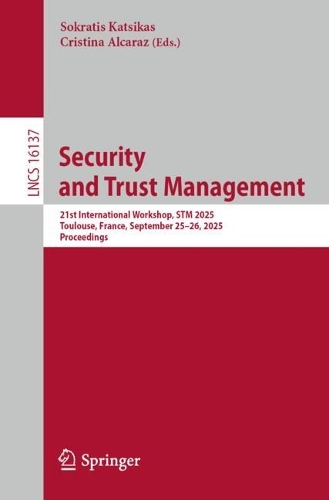 Security and Trust Management: 21st International Workshop, STM 2025, Toulouse, France, September 25-26, 2025, Proceedings.