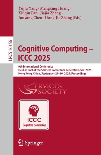 Cognitive Computing - ICCC 2025: 9th International Conference, Held as Part of the Services Conference Federation, SCF 2025, Hong Kong, China, September 27-30, 2025, Proceedings.