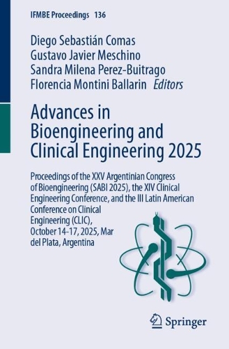 Advances in Bioengineering and Clinical Engineering 2025: Proceedings of the XXV Argentinian Congress of Bioengineering (SABI 2025), the XIV Clinical Engineering Conference, and the III Latin American Conference on Clinical Engineering (CLIC), October 14-17, 2025, Mar del Plata, Argentina.