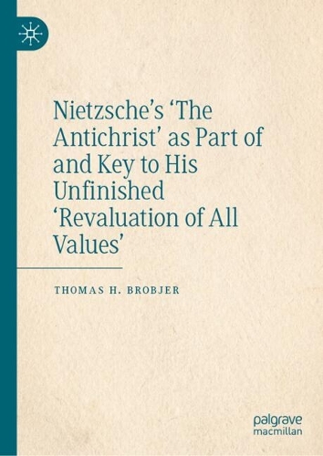 Nietzsche's 'The Antichrist' as Part of and Key to His Unfinished 'Revaluation of All Values'.