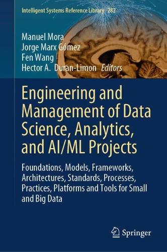 Engineering and Management of Data Science, Analytics, and AI/ML Projects: Foundations, Models, Frameworks, Architectures, Standards, Processes, Practices, Platforms and Tools for Small and Big Data.