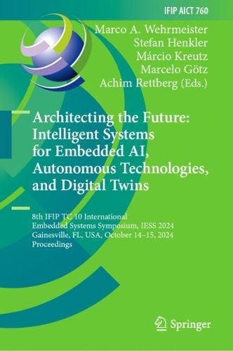 Architecting the Future: Intelligent Systems for Embedded AI, Autonomous Technologies, and Digital Twins: 8th IFIP TC 10 International Embedded Systems Symposium, IESS 2024, Gainesville, FL, USA, October 14-15, 2024, Proceedings.