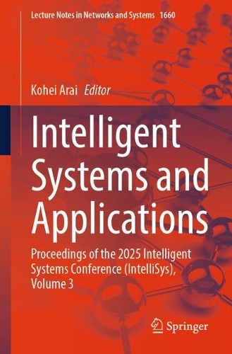 Intelligent Systems and Applications: Proceedings of the 2025 Intelligent Systems Conference (IntelliSys), Volume 3.