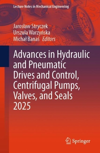 Advances in Hydraulic and Pneumatic Drives and Control, Centrifugal Pumps, Valves, and Seals 2025.