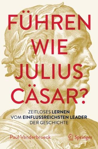 Fuehren wie Julius Caesar?: Zeitloses Lernen vom einflussreichsten Leader der Geschichte.