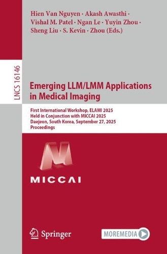 Emerging LLM/LMM Applications in Medical Imaging: First International Workshop, ELAMI 2025, Held in Conjunction with MICCAI 2025, Daejeon, South Korea, September 27, 2025, Proceedings.