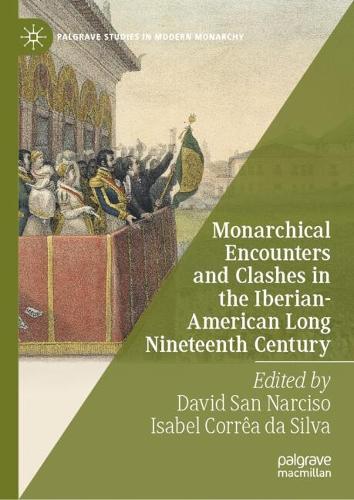 Monarchical Encounters and Clashes in the Iberian-American Long Nineteenth Century.