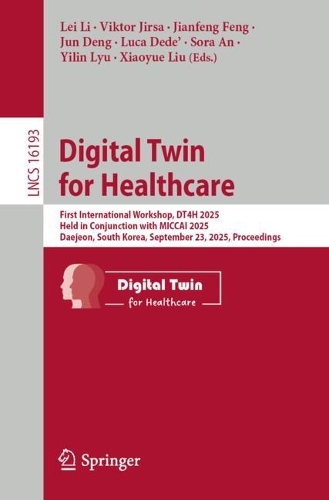 Digital Twin for Healthcare: First International Workshop, DT4H 2025, Held in Conjunction with MICCAI 2025, Daejeon, South Korea, September 23, 2025, Proceedings.