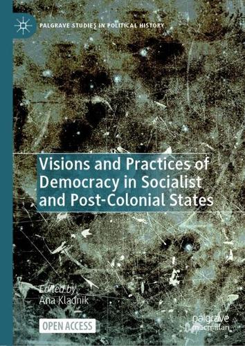 Visions and Practices of Democracy in Socialist and Post-Colonial States.