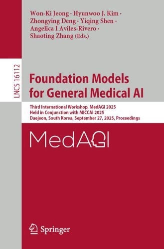 Foundation Models for General Medical AI: Third International Workshop, MedAGI 2025, Held in Conjunction with MICCAI 2025, Daejeon, South Korea, September 27, 2025, Proceedings.