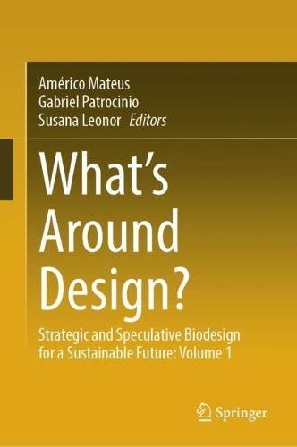 What's Around Design?: Strategic and Speculative Biodesign for a Sustainable Future: Volume 1.