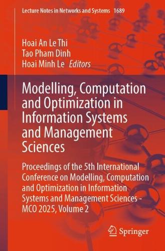 Modelling, Computation and Optimization in Information Systems and Management Sciences: Proceedings of the 5th International Conference on Modelling, Computation and Optimization in Information Systems and Management Sciences - MCO 2025, Volume 2.
