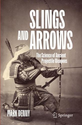 Slings and Arrows: The Science of Ancient Projectile Weapons.