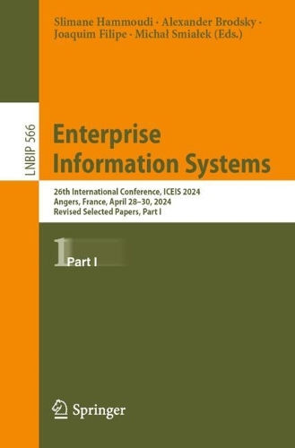 Enterprise Information Systems: 26th International Conference, ICEIS 2024, Angers, France, April 28-30, 2024, Revised Selected Papers, Part I.
