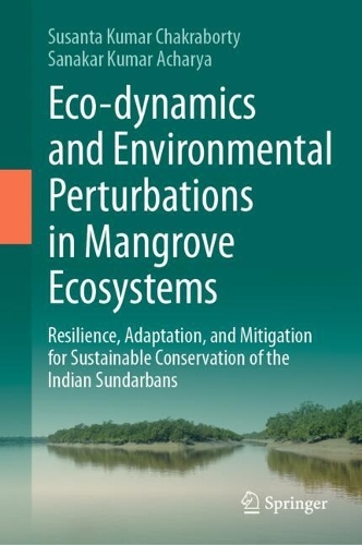 Eco-dynamics and Environmental Perturbations in Mangrove Ecosystems: Resilience, Adaptation, and Mitigation for Sustainable Conservation of the Indian Sundarbans.