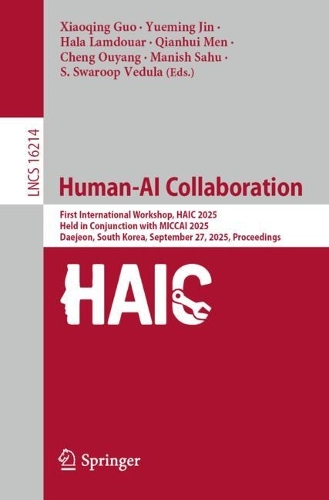 Human-AI Collaboration: First International Workshop, HAIC 2025, Held in Conjunction with MICCAI 2025, Daejeon, South Korea, September 27, 2025, Proceedings.