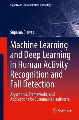 Machine Learning and Deep Learning in Human Activity Recognition and Fall Detection: Algorithms, Frameworks, and Applications for Sustainable Healthcare.