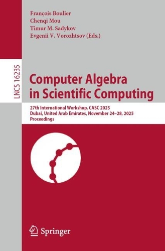 Computer Algebra in Scientific Computing: 27th International Workshop, CASC 2025, Dubai, United Arab Emirates, November 24-28, 2025, Proceedings.