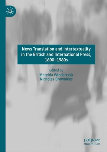 News Translation and Intertextuality in the British and International Press, 1600-1960s.