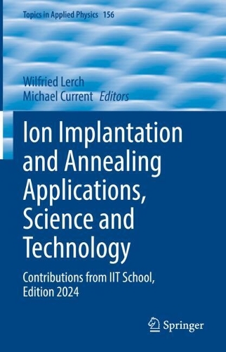 Ion Implantation and Annealing Applications, Science and Technology: Contributions from IIT School, Edition 2024.